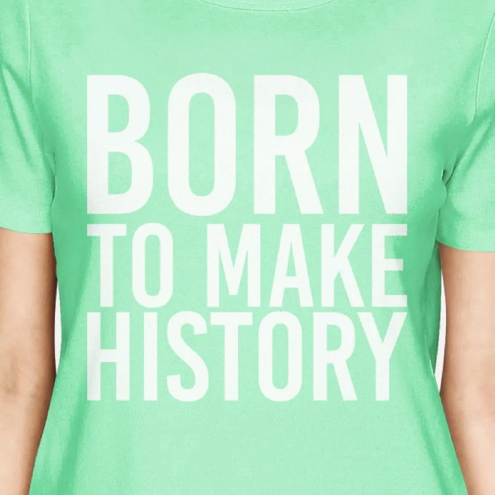 Born To Make History Women Mint T-shirts Cute Short Sleeve T-shirts