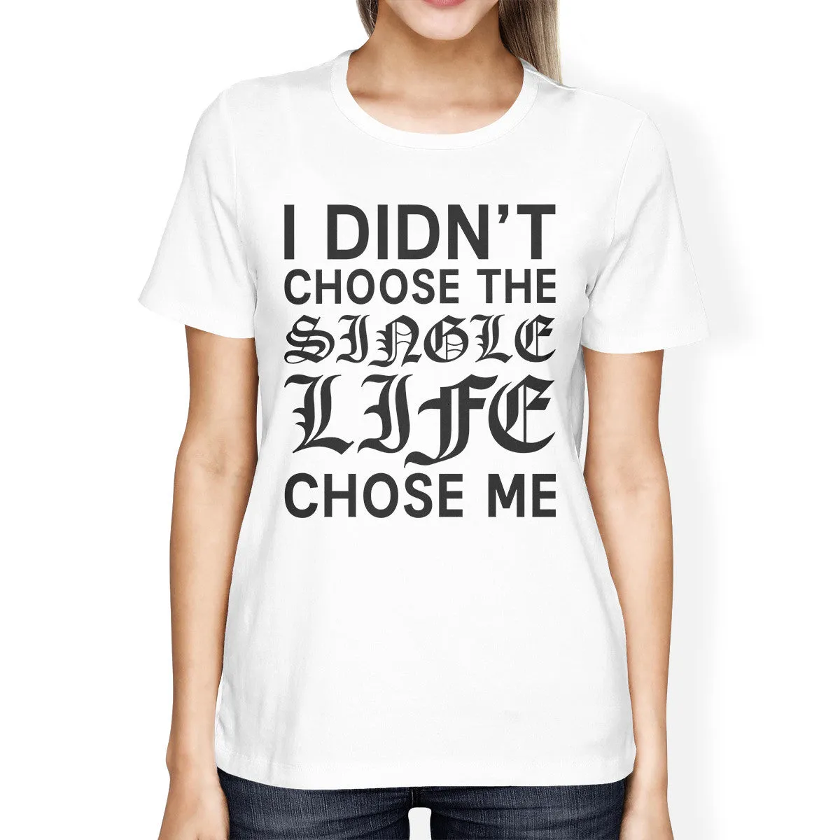 Single Life Chose Me Womens White T-shirt Funny Saying Graphic Tee