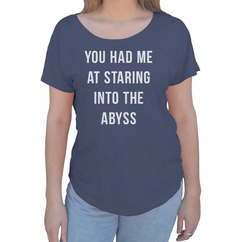 Women's You Had Me at Staring Into the Abyss Scoop Neck T-Shirt